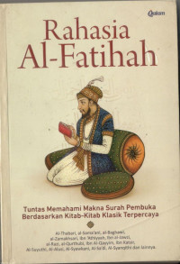 Rahasia al-Fatihah; Tuntas Memahami Makna Surah Pembuka Berdasarkan Kitab-Kitab Klasik Terpercaya