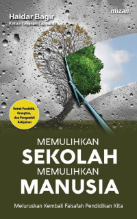 Memulihkan Sekolah Memulihkan Manusia; Meluruskan kembali Falsafah Pendidikan Kita