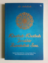 Khotbah-Khotbah Terakhir Rasulullah SAW.; nasihat Rasulullah SAW. Tentang akhlak, ilmu, serta keselamatan...