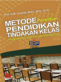 Metode penelitian pendidikan tindakan kelas: implementasi dan pengembangannya