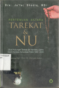 Pertemuan Antara Tarekat dan NU : Studi Hubungan Tarekat dan Nahdlatul Ulama dalam Konteks Komunikasi Politik 1955-2004