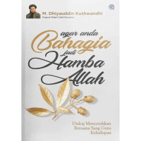 Agar Anda Bahagia Jadi Hamba Allah; Dialog Mencerahkan bersama sang guru kehidupan