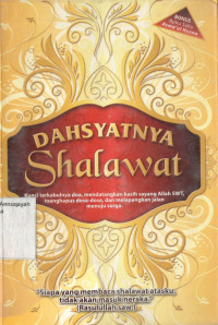 Dahsyatnya Shalawat : Kunci Terbukanya Do'a, Mendatangkan Kasih Sayang Allah Swt, Menghapus Dosa-Dosa, dan Melapangkan Jalan Menuju Surga.