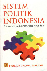 Sistem Politik Indonesia : Konsolidasi Demokrasi Pasca-Orde Baru