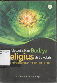 Image of Mewujudkan budaya religius di sekolah: upaya mengembangkan PAI dari teori ke aksi
