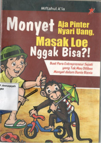 Monyet aja pinter nyari uang, masak loe nggak bisa?!: buat para entrepreneur sejati yang tak mau dilibas monyet dalam dunia bisnis
